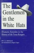 The Gentlemen in the White Hats: Dramatic Episodes in the History of the Texas Rangers