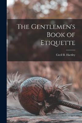 The Gentlemen's Book of Etiquette - Hartley, Cecil B