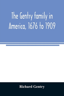 The Gentry family in America, 1676 to 1909: including notes on the following families related to the Gentrys: Claiborne, Harris, Hawkins, Robinson, Smith, Wyatt, Sharp, Fulkerson, Butler, Bush, Blythe, Pabody, Noble, Haggard, and Tindall - Gentry, Richard