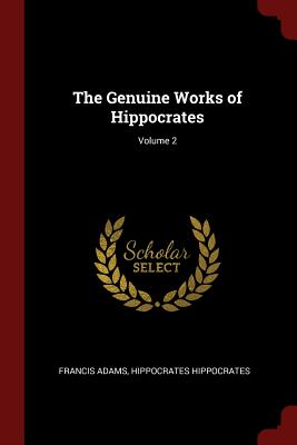 The Genuine Works of Hippocrates; Volume 2 - Adams, Francis, and Hippocrates, Hippocrates