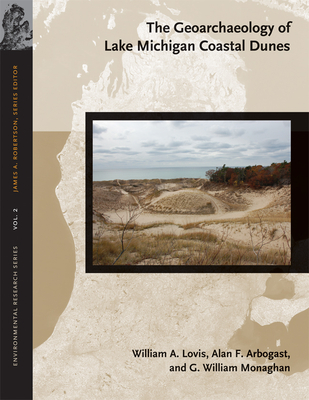 The Geoarchaeology of Lake Michigan Coastal Dunes: Volume 2 - Lovis, William A, and Arbogast, Alan F, and Monaghan, G William