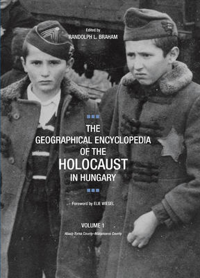 The Geographical Encyclopedia of the Holocaust in Hungary - Braham, Randolph L. (Editor)