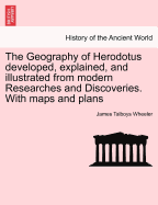 The Geography of Herodotus: Developed, Explained, and Illustrated from Modern Researches and Discoveries (Classic Reprint)
