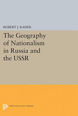The Geography of Nationalism in Russia and the USSR - Kaiser, Robert J