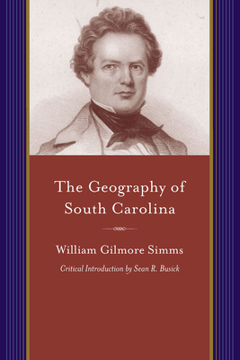 The Geography of South Carolina: Being a Companion to the History of That State - Simms, William Gilmore, and Busick, Sean R (Introduction by)