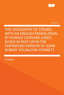 The Geography of Strabo. with an English Translation by Horace Leonard Jones. Based in Part Upon the Unfinished Version of John Robert Sitlington Ster