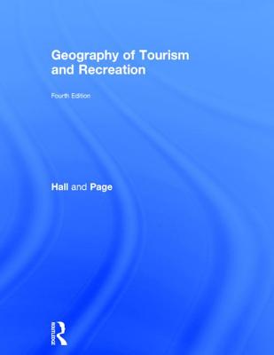 The Geography of Tourism and Recreation: Environment, Place and Space - Hall, C. Michael, and Page, Stephen J.