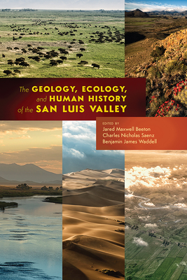The Geology, Ecology, and Human History of the San Luis Valley - Beeton, Jared Maxwell (Editor), and Saenz, Charles Nicholas (Editor), and Waddell, Benjamin James (Editor)