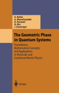 The Geometric Phase in Quantum Systems: Foundations, Mathematical Concepts, and Applications in Molecular and Condensed Matter Physics