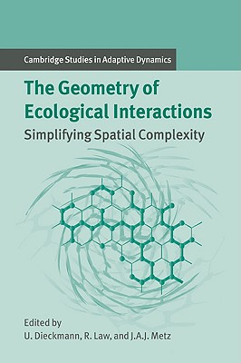 The Geometry of Ecological Interactions: Simplifying Spatial Complexity - Dieckmann, Ulf (Editor), and Law, Richard (Editor), and Metz, Johan A. J. (Editor)