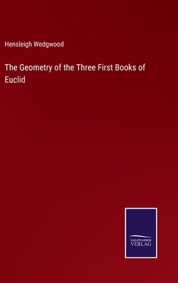 The Geometry of the Three First Books of Euclid - Wedgwood, Hensleigh