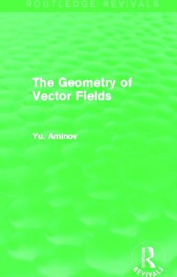The Geometry of Vector Fields (Routledge Revivals) - Aminov, Yu.