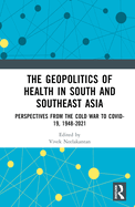 The Geopolitics of Health in South and Southeast Asia: Perspectives from the Cold War to COVID-19