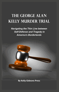 The George Alan Kelly Murder Trial: Navigating the Thin Line between Self-Defense and Tragedy in America's Borderlands