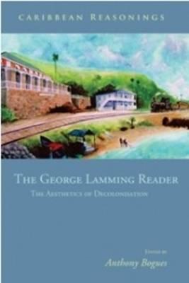 The George Lamming Reader: The Aesthetics of Decolonisation - Bogues, Anthony (Editor)