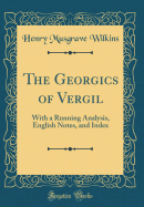 The Georgics of Vergil: With a Running Analysis, English Notes, and Index (Classic Reprint)