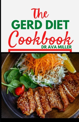 The Gerd Diet Cookbook: The Perfect Cookbook Guide to Healing Acid Reflux and Gerd (Over 30 recipes) - Miller, Ava, Dr.