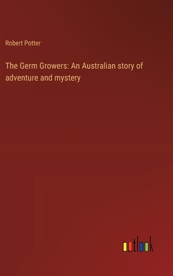 The Germ Growers: An Australian story of adventure and mystery - Potter, Robert