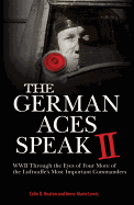 The German Aces Speak II: World War II Through the Eyes of Four More of the Luftwaffe's Most Important Commanders