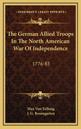 The German Allied Troops in the North American War of Independence: 1776-83