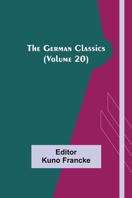 The German Classics (Volume 20) - Francke, Kuno (Editor)