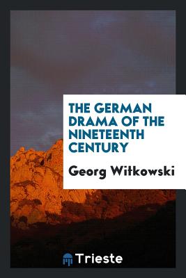 The German Drama of the Nineteenth Century - Witkowski, Georg