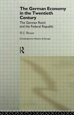 The German Economy in the Twentieth Century: The German Reich and the Federal Republic - Braun, Hans-Joachim, Professor