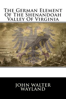 The German Element of the Shenandoah Valley of Virginia - Wayland, John Walter