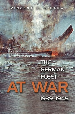 The German Fleet at War, 1939-1945 - O'Hara, Vincent P.