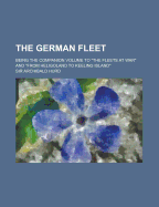 The German Fleet: Being the Companion Volume to the Fleets at War and from Heligoland to Keeling Island