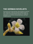 The German Novelists: Tales Selected from Ancient and Modern Authors in That Language: From the Earliest Period Down to the Close of the Eighteenth Century. Tr. from the Originals: With Critical and Biographical Notices