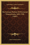 The German Pietists of Provincial Pennsylvania, 1694-1708 (1895)