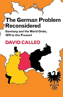 The German Problem Reconsidered: Germany and the World Order 1870 to the Present - Calleo, David P