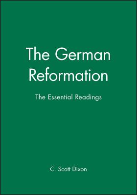 The German Reformation: The Essential Readings - Dixon, C Scott (Editor)