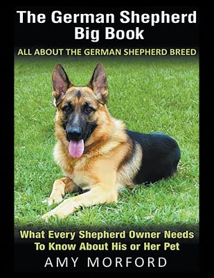 The German Shepherd Big Book: All about the German Shepherd Breed (Large Print): What Every Shepherd Owner Needs to Know about His or Her Pet - Morford, Amy