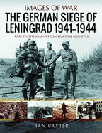 The German Siege of Leningrad, 1941 1944: Rare Photographs from Wartime Archives