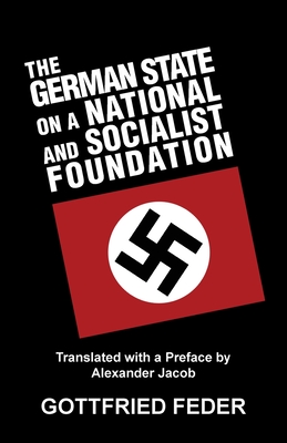 The German State on a National and Socialist Foundation - Feder, Gottfried, and Jacob, Alexander (Translated by)