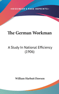 The German Workman: A Study in National Efficiency (1906)