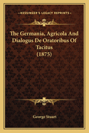 The Germania, Agricola and Dialogus de Oratoribus of Tacitus (1875)