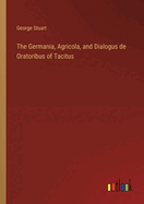 The Germania, Agricola, and Dialogus de Oratoribus of Tacitus