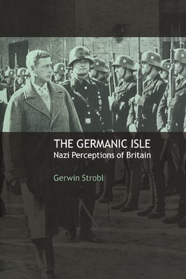 The Germanic Isle: Nazi Perceptions of Britain - Strobl, Gerwin