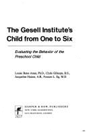 The Gesell Institute's Child from One to Six: Evaluating the Behavior of the Preschool Child - Ames, Louise Bates