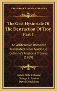 The Gest Hystoriale of the Destruction of Troy, Part 1: An Alliterative Romance Translated from Guido de Colonna's Hystoria Troiana (1869)