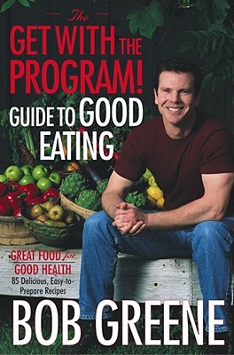 The Get with the Program! Guide to Good Eating: Great Food for Good Health - Greene, Bob