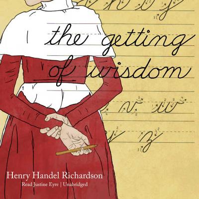 The Getting of Wisdom - Richardson, Henry Handel, PSE, and Eyre (Read by)