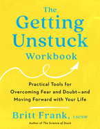 The Getting Unstuck Workbook: Practical Tools for Overcoming Fear and Doubt - and Moving Forward with Your Life