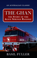 The Ghan : the story of the Alice Springs Railway
