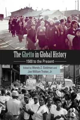 The Ghetto in Global History: 1500 to the Present - Goldman, Wendy Z (Editor), and Trotter Jr, Joe William (Editor)