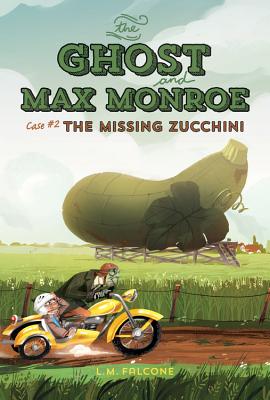 The Ghost and Max Monroe, Case #2: The Missing Zucchini - Falcone, L M