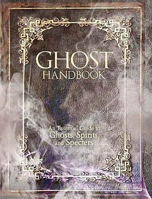 The Ghost Handbook: An Essential Guide to Ghosts, Spirits, and Specters - Curran, Dr.